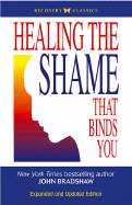 Healing the Shame That Binds You: Recovery Classics Edition