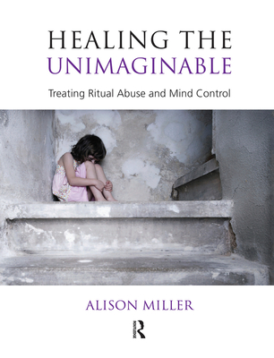 Healing the Unimaginable: Treating Ritual Abuse and Mind Control - Miller, Alison