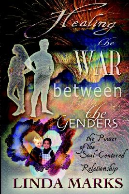 Healing the War Between the Genders: The Power of the Soul-Centered Relationship - Marks, Linda