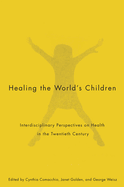 Healing the World's Children: Interdisciplinary Perspectives on Child Health in the Twentieth Century Volume 33