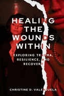 Healing the Wounds Within: Exploring Trauma, Resilience, and Recovery