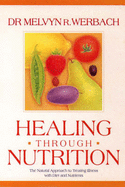 Healing Through Nutrition: The Natural Approach to Treating Illness with Diet and Nutrients