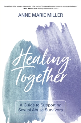 Healing Together: A Guide to Supporting Sexual Abuse Survivors - Miller, Anne