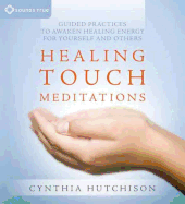 Healing Touch Meditations: Guided Practices to Awaken Healing Energy for Yourself and Others