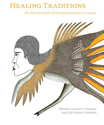 Healing Traditions: The Mental Health of Aboriginal Peoples in Canada - Kirmayer, Laurence J, MD (Editor)