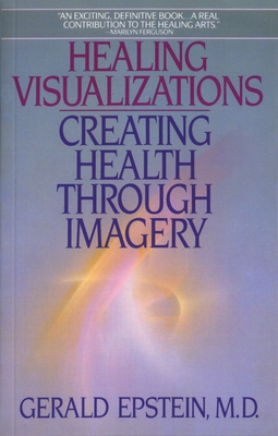 Healing Visualizations: Creating Health Through Imagery - Epstein, Gerald
