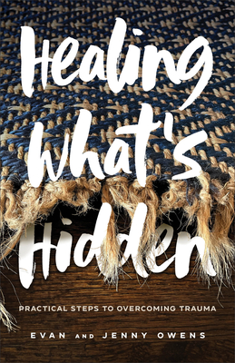 Healing What's Hidden: Practical Steps to Overcoming Trauma - Owens, Evan, and Owens, Jenny
