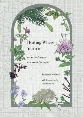 Healing Where You Are: an Introduction to Urban Foraging - Kolbeck, Suzannah