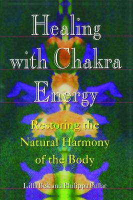 Healing with Chakra Energy: Restoring the Natural Harmony of the Body - Bek, Lilla, and Pullar, Philippa