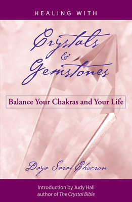 Healing with Crystals and Gemstones: Balance Your Chakras and Your Life - Chocron, Daya Sarai, and Hall, Judy (Introduction by)