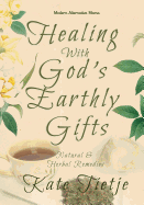 Healing with God's Earthly Gifts: Natural and Herbal Remedies