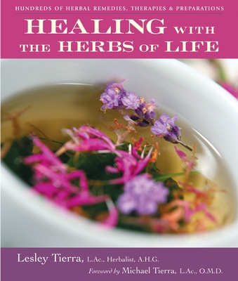 Healing with the Herbs of Life: Hundreds of Herbal Remedies, Therapies, and Preparations - Tierra, Lesley
