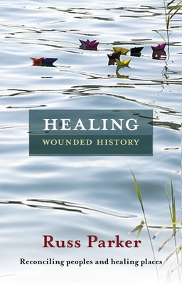 Healing Wounded History: Reconciling Peoples And Healing Places - Parker, Russ