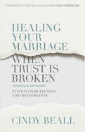 Healing Your Marriage When Trust is Broken: Finding Forgiveness and Restoration