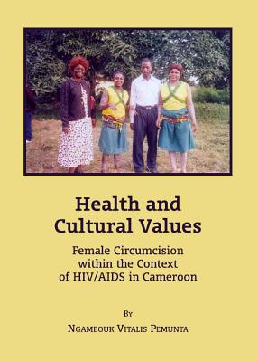 Health and Cultural Values: Female Circumcision within the Context of HIV/AIDS in Cameroon - Ngambouk, Vitalis Pemunta