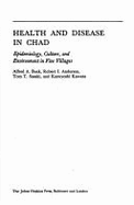 Health and Disease in Chad: Epidemiology, Culture, and Environment in Five Villages - Buck, Alfred A, Professor