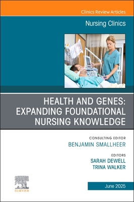 Health and Genes: Expanding Foundational Nursing Knowledge, An Issue of Nursing Clinics - Dewell, Sarah, PhD, MSc, RN (Editor), and Walker, Trina, APRN (Editor)