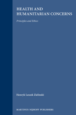 Health and Humanitarian Concerns: Principles and Ethics - Zielinski, Henryk Leszek