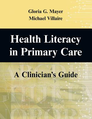 Health and Literacy in Primary Care: A Clinician's Guide - Mayer, Gloria G, RN, Edd, Faan, and Villaire, Michael