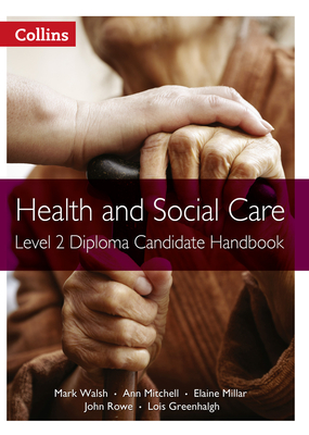 Health and Social Care: Level 2 Diploma Candidate Handbook - Walsh, Mark, and Millar, Elaine, and Greenhalgh, Lois