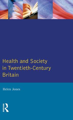 Health and Society in Twentieth Century Britain - Jones, Helen