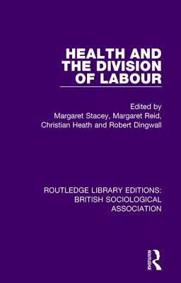 Health and the Division of Labour - Stacey, Margaret (Editor), and Reid, Margaret (Editor), and Heath, Christian (Editor)