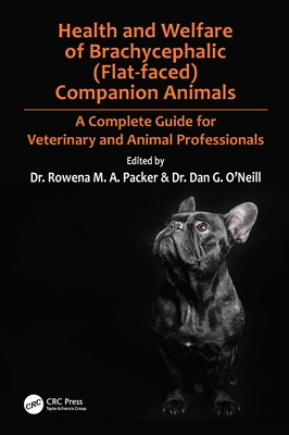 Health and Welfare of Brachycephalic (Flat-faced) Companion Animals: A Complete Guide for Veterinary and Animal Professionals - Packer, Rowena (Editor), and O'Neill, Dan (Editor)