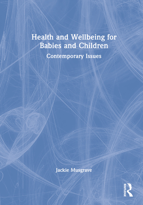 Health and Wellbeing for Babies and Children: Contemporary Issues - Musgrave, Jackie