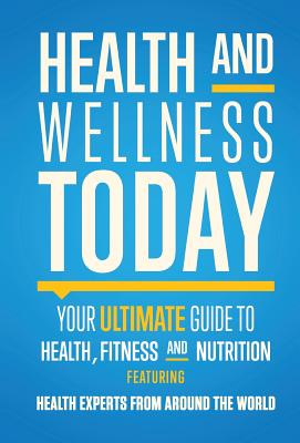 Health and Wellness Today - Ellis, John Spencer, and Rigsby, Pat, and Leading Experts, The World's