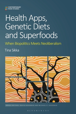 Health Apps, Genetic Diets and Superfoods: When Biopolitics Meets Neoliberalism - Sikka, Tina