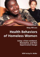 Health Behaviors of Homeless Women- Using a Cross-Sectional, Descriptive, and Non Experimental Design