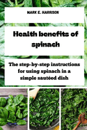 Health benefits of spinach: The step-by-step instructions for using spinach in a simple saut?ed dish