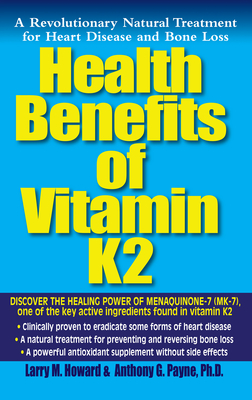 Health Benefits of Vitamin K2: A Revolutionary Natural Treatment for Heart Disease and Bone Loss - Howard, Larry M, and Payne, Anthony G