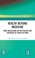 Health Beyond Medicine: Some Reflections on the Politics and Sociology of Health in India