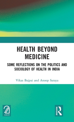 Health Beyond Medicine: Some Reflections on the Politics and Sociology of Health in India - Bajpai, Vikas, and Saraya, Anoop