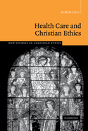 Health Care and Christian Ethics - Gill, Robin