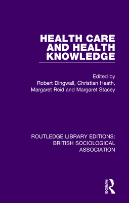 Health Care and Health Knowledge - Dingwall, Robert (Editor), and Heath, Christian (Editor), and Reid, Margaret (Editor)