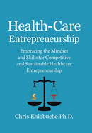 Health-Care Entrepreneurship: Embracing the Mindset and Skills for Competitive and Sustainable Healthcare Entrepreneurship