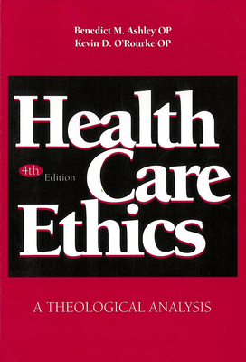 Health Care Ethics: A Theological Analysis, Fourth Edition - Ashley, Benedict M (Editor), and O'Rourke, Kevin D (Editor)