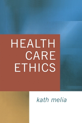 Health Care Ethics: Lessons from Intensive Care - Melia, Kath