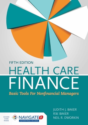 Health Care Finance: Basic Tools for Nonfinancial Managers: Basic Tools for Nonfinancial Managers - Baker, Judith J, PhD, CPA, MS, Ma, and Baker, R W, and Dworkin, Neil R