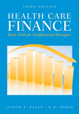 Health Care Finance: Basic Tools for Nonfinancial Managers - Baker, Judith J, PhD, CPA, MS, Ma, and Baker, R W