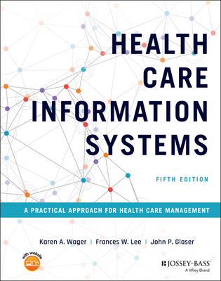 Health Care Information Systems: A Practical Approach for Health Care Management - Wager, Karen A, and Lee, Frances W, and Glaser, John P