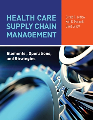 Health Care Supply Chain Management: Elements, Operations, and Strategies: Elements, Operations, and Strategies - Ledlow, and Manrodt, Karl, and Schott, David