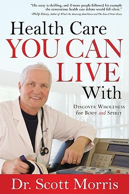 Health Care You Can Live with: Discover Wholeness in Body and Spirit - Morris, G Scott, Dr., and Miller, Susan Martins, and Morris, Scott, Dr.