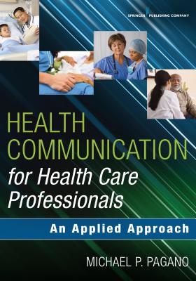 Health Communication for Health Care Professionals: An Applied Approach - Pagano, Michael P.