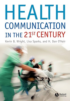 Health Communication in the 21st Century - Wright, Kevin B, and Sparks, Lisa, and O'Hair, H Dan