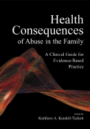 Health Consequences of Abuse in the Family: A Clinical Guide for Evidence-Based Practice - Kendall-Tackett, Kathleen A, PH.D. (Editor)