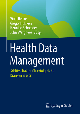 Health Data Management: Schl?sselfaktor f?r erfolgreiche Krankenh?user - Henke, Viola (Editor), and H?lsken, Gregor (Editor), and Schneider, Henning (Editor)