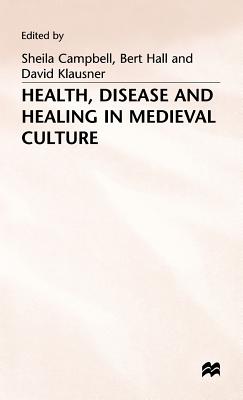 Health, Disease and Healing in Medieval Culture - Campbell, Sheila (Editor), and Hall, Bert (Editor), and Klausner, David (Editor)